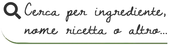 Cerca per ingrediente, nome ricetta o altro